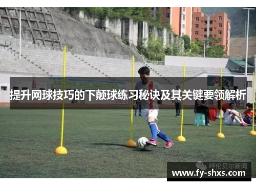 提升网球技巧的下颠球练习秘诀及其关键要领解析