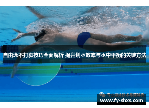 自由泳不打脚技巧全面解析 提升划水效率与水中平衡的关键方法
