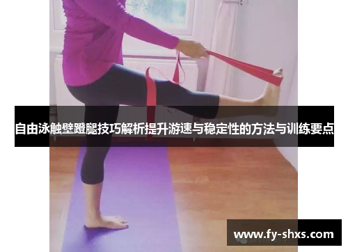 自由泳触壁蹬腿技巧解析提升游速与稳定性的方法与训练要点