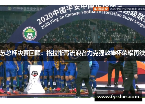 苏总杯决赛回顾：格拉斯哥流浪者力克强敌捧杯荣耀再续