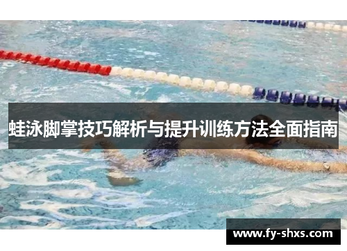 蛙泳脚掌技巧解析与提升训练方法全面指南